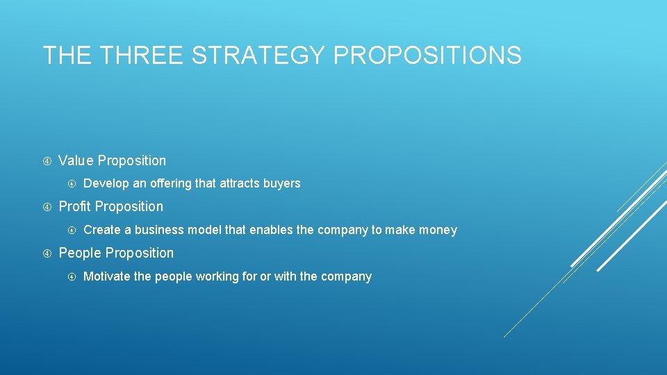 THE THREE STRATEGY PROPOSITIONS Value Proposition Profit Proposition Develop an offering that attracts buyers