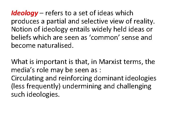 Ideology – refers to a set of ideas which produces a partial and selective