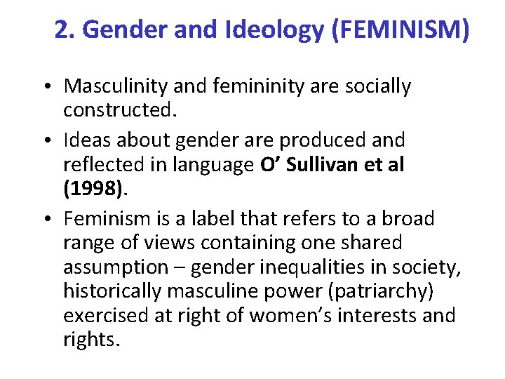2. Gender and Ideology (FEMINISM) • Masculinity and femininity are socially constructed. • Ideas