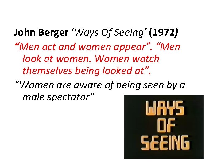 John Berger ‘Ways Of Seeing’ (1972) “Men act and women appear”. “Men look at