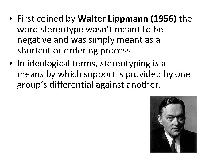  • First coined by Walter Lippmann (1956) the word stereotype wasn’t meant to