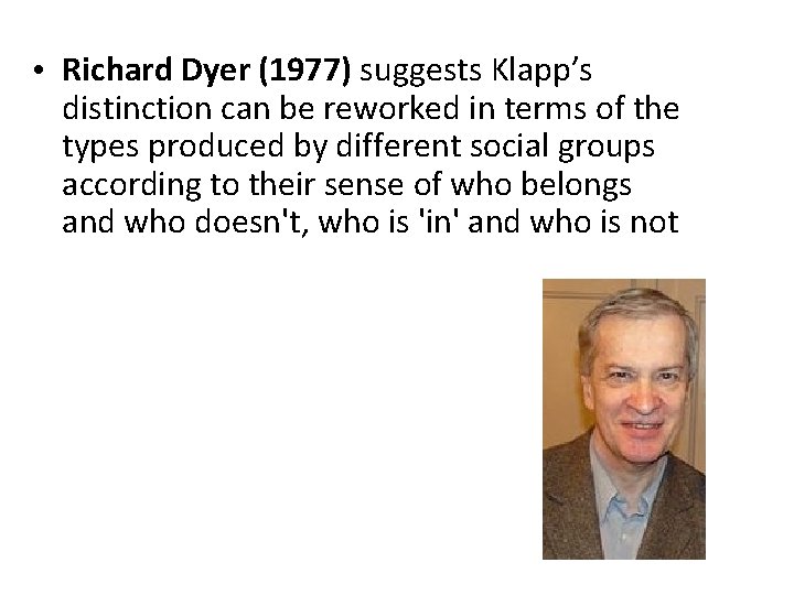  • Richard Dyer (1977) suggests Klapp’s distinction can be reworked in terms of