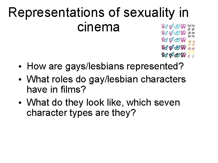 Representations of sexuality in cinema • How are gays/lesbians represented? • What roles do