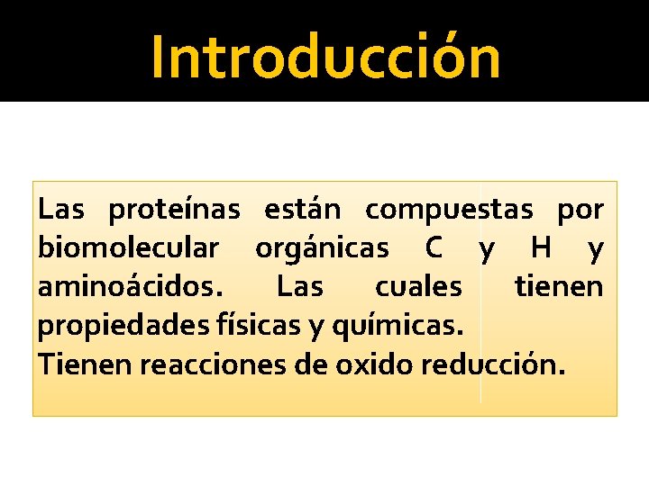 Introducción Las proteínas están compuestas por biomolecular orgánicas C y H y aminoácidos. Las