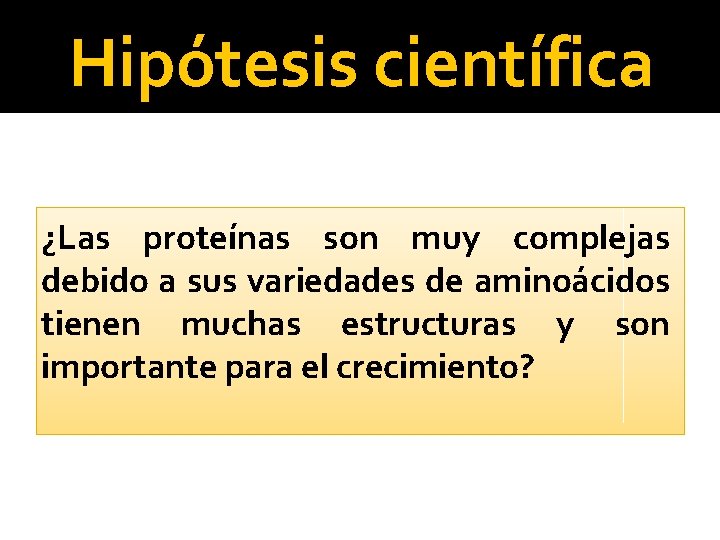 Hipótesis científica ¿Las proteínas son muy complejas debido a sus variedades de aminoácidos tienen