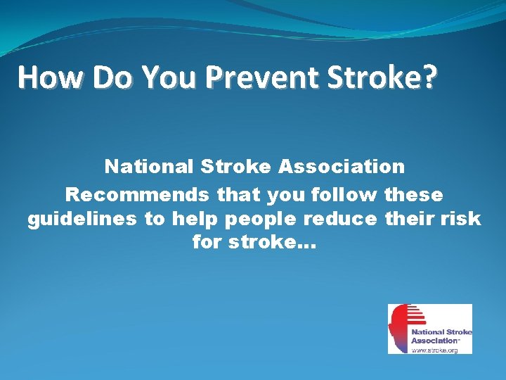 How Do You Prevent Stroke? National Stroke Association Recommends that you follow these guidelines