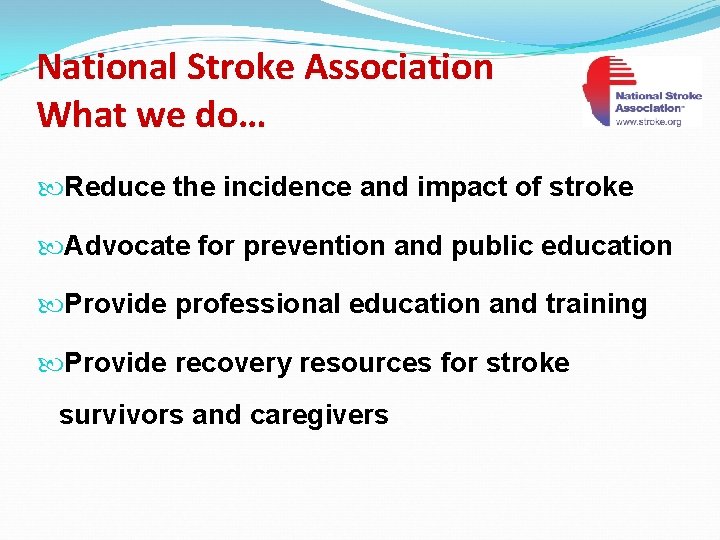 National Stroke Association What we do… Reduce the incidence and impact of stroke Advocate