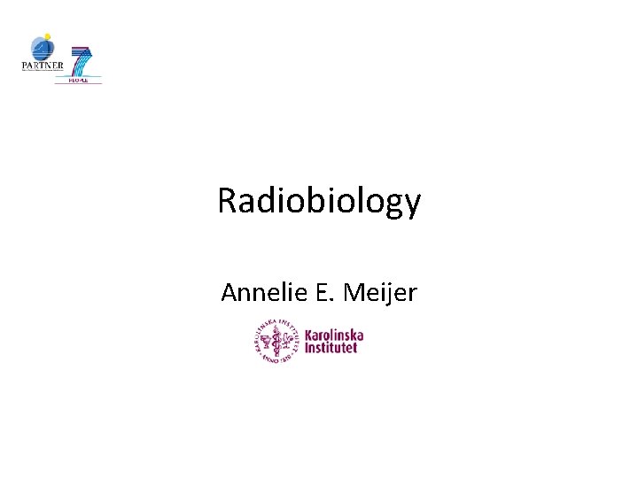 Radiobiology Annelie E. Meijer 
