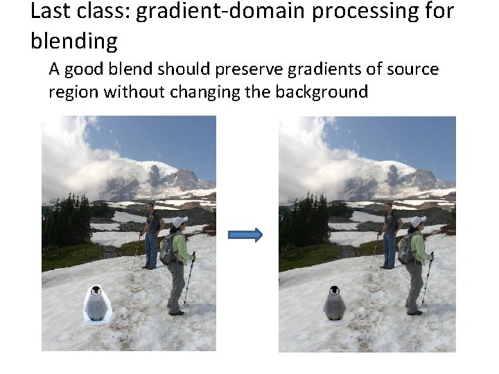 Last class: gradient-domain processing for blending A good blend should preserve gradients of source