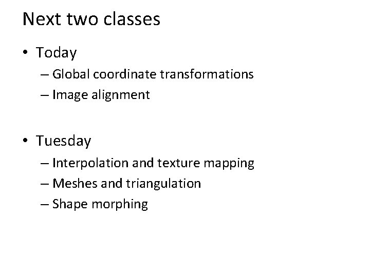 Next two classes • Today – Global coordinate transformations – Image alignment • Tuesday