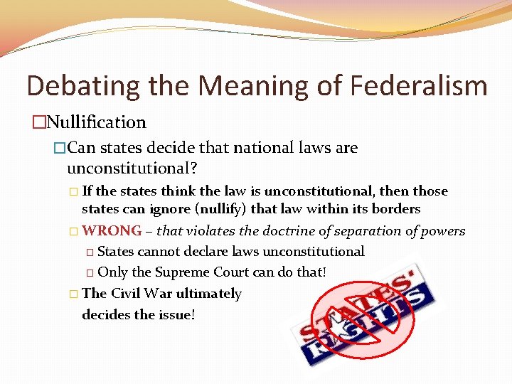 Debating the Meaning of Federalism �Nullification �Can states decide that national laws are unconstitutional?