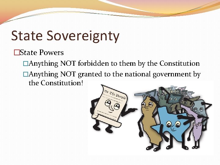 State Sovereignty �State Powers �Anything NOT forbidden to them by the Constitution �Anything NOT