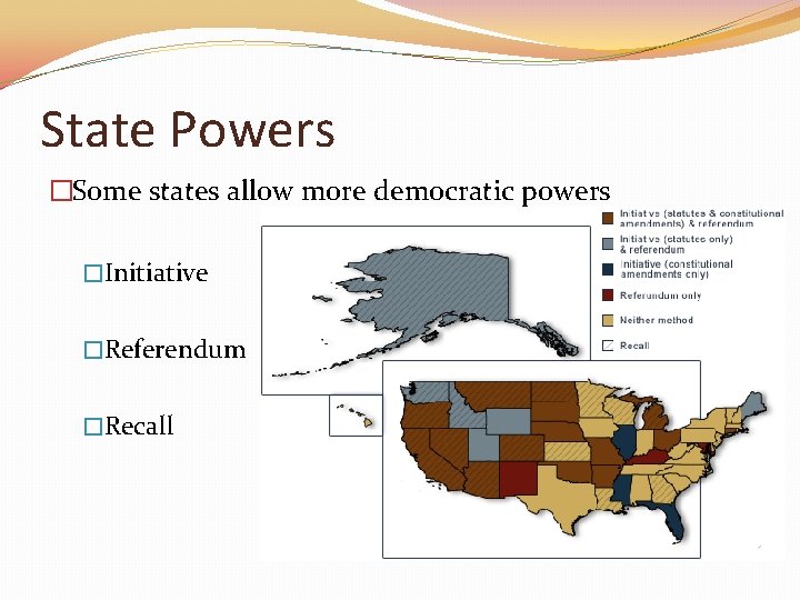 State Powers �Some states allow more democratic powers �Initiative �Referendum �Recall 