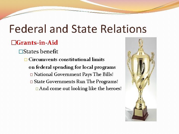 Federal and State Relations �Grants-in-Aid �States benefit � Circumvents constitutional limits on federal spending