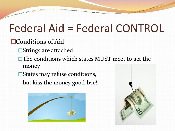 Federal Aid = Federal CONTROL �Conditions of Aid �Strings are attached �The conditions which