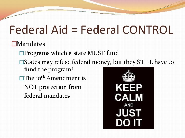 Federal Aid = Federal CONTROL �Mandates �Programs which a state MUST fund �States may