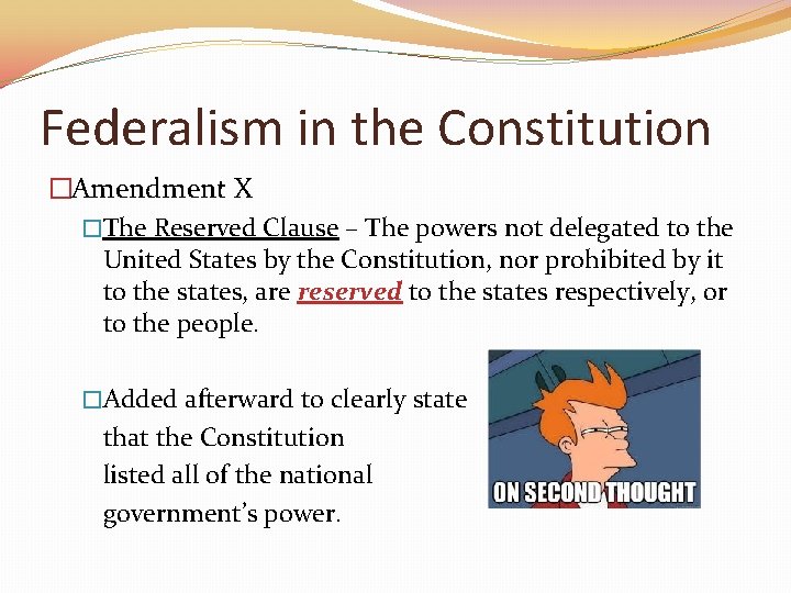 Federalism in the Constitution �Amendment X �The Reserved Clause – The powers not delegated