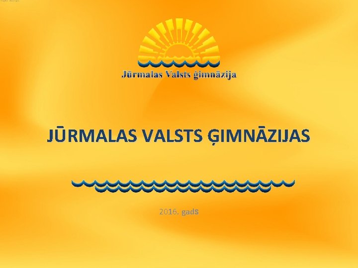 JŪRMALAS VALSTS ĢIMNĀZIJAS 2016. gads 