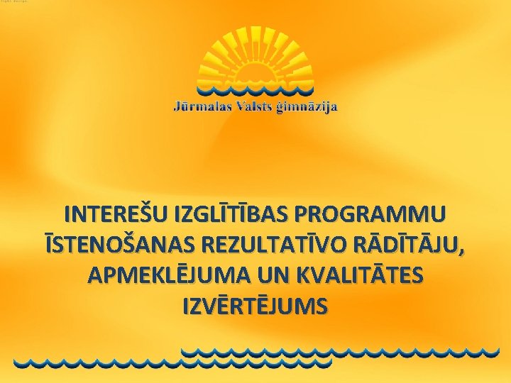 INTEREŠU IZGLĪTĪBAS PROGRAMMU ĪSTENOŠANAS REZULTATĪVO RĀDĪTĀJU, APMEKLĒJUMA UN KVALITĀTES IZVĒRTĒJUMS 