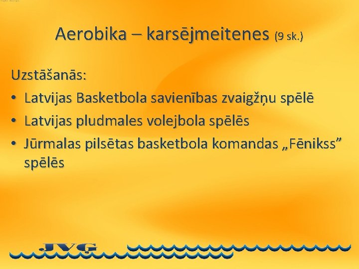 Aerobika – karsējmeitenes (9 sk. ) Uzstāšanās: • Latvijas Basketbola savienības zvaigžņu spēlē •