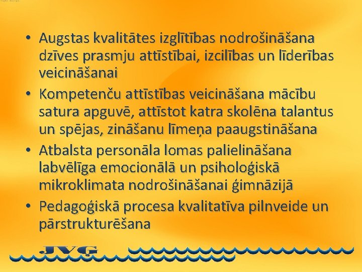  • Augstas kvalitātes izglītības nodrošināšana dzīves prasmju attīstībai, izcilības un līderības veicināšanai •