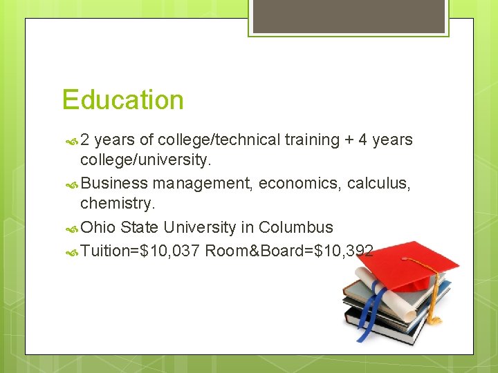 Education 2 years of college/technical training + 4 years college/university. Business management, economics, calculus,