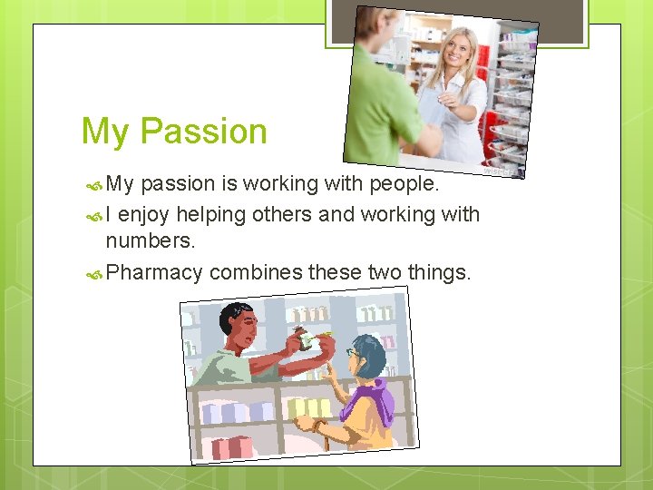 My Passion My passion is working with people. I enjoy helping others and working