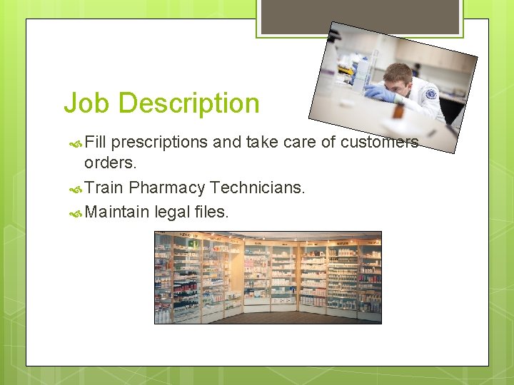 Job Description Fill prescriptions and take care of customers orders. Train Pharmacy Technicians. Maintain