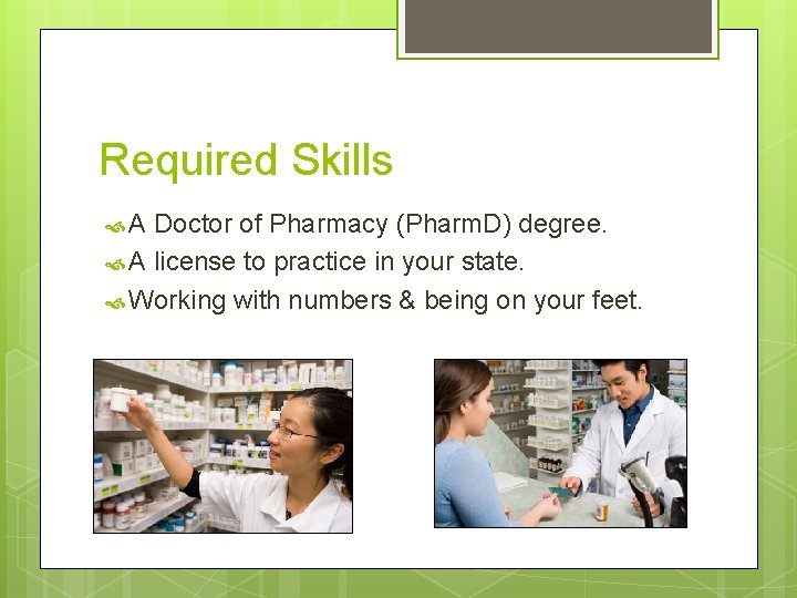 Required Skills A Doctor of Pharmacy (Pharm. D) degree. A license to practice in