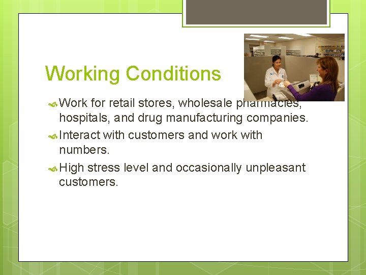 Working Conditions Work for retail stores, wholesale pharmacies, hospitals, and drug manufacturing companies. Interact