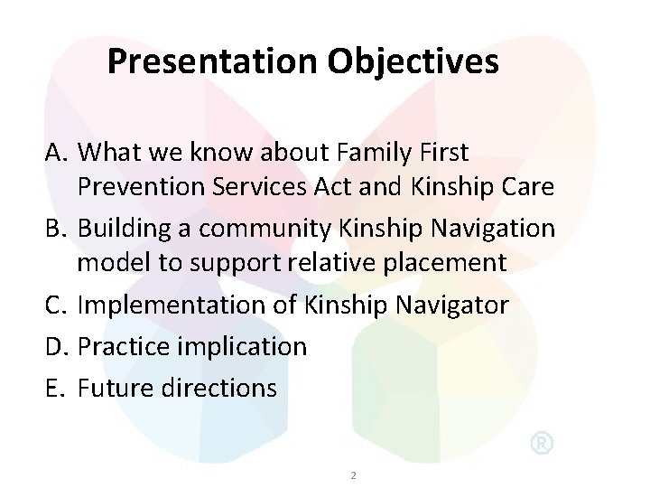 Presentation Objectives A. What we know about Family First Prevention Services Act and Kinship