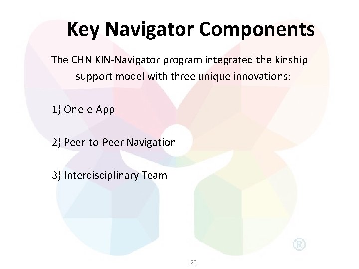 Key Navigator Components The CHN KIN-Navigator program integrated the kinship support model with three Key Navigator Components The CHN KIN-Navigator program integrated the kinship support model with three