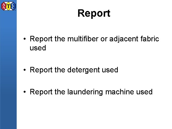 Report • Report the multifiber or adjacent fabric used • Report the detergent used