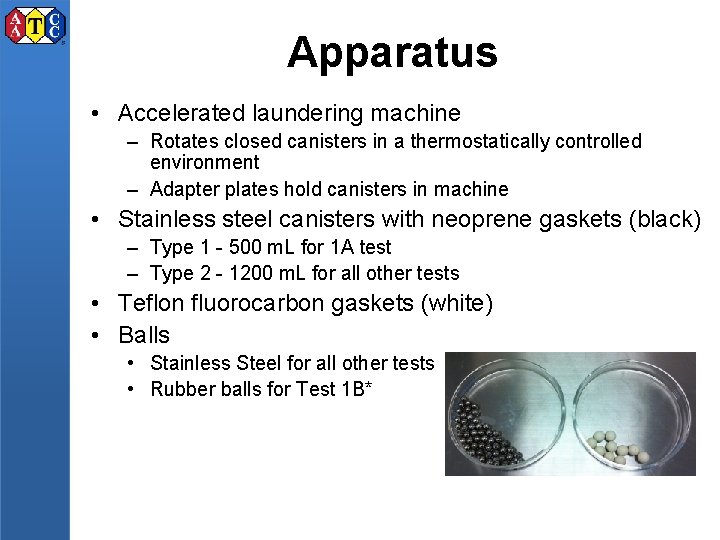 Apparatus • Accelerated laundering machine – Rotates closed canisters in a thermostatically controlled environment