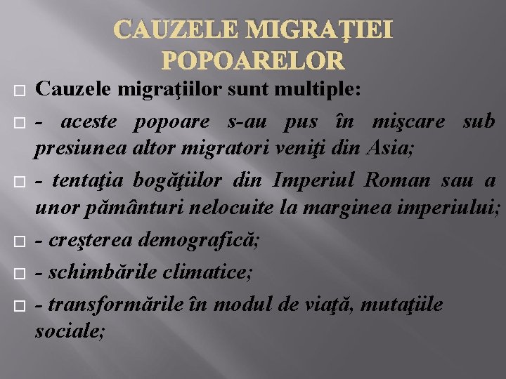 CAUZELE MIGRAŢIEI POPOARELOR � � � Cauzele migraţiilor sunt multiple: - aceste popoare s-au