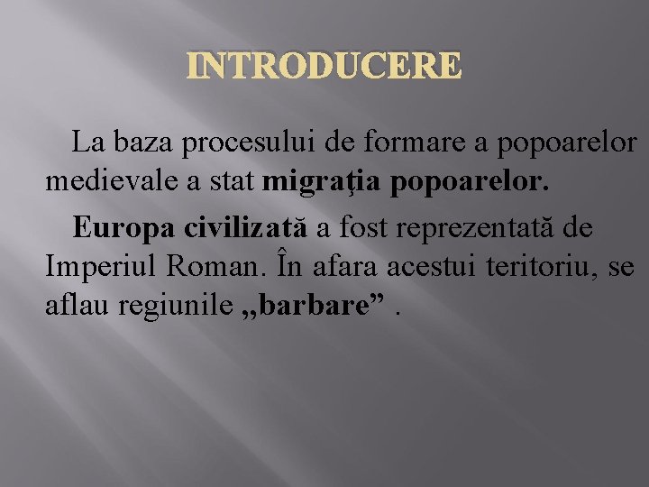 INTRODUCERE La baza procesului de formare a popoarelor medievale a stat migraţia popoarelor. Europa