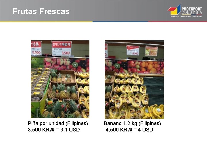 Frutas Frescas Piña por unidad (Filipinas) 3, 500 KRW = 3. 1 USD Banano