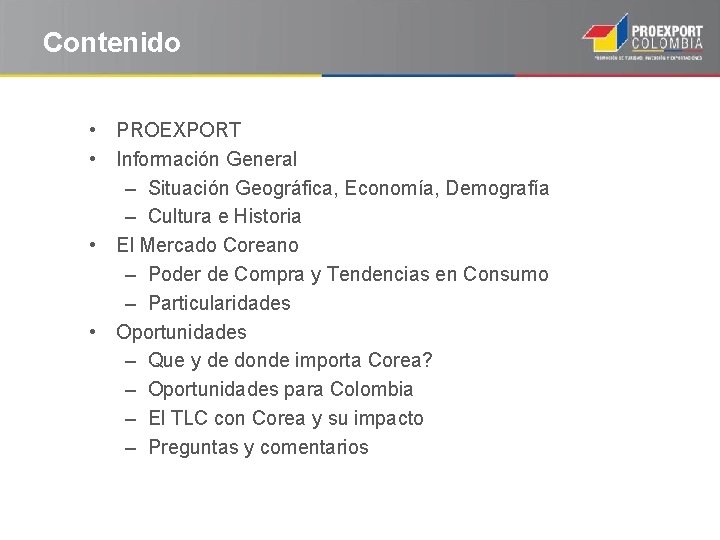 Contenido • PROEXPORT • Información General – Situación Geográfica, Economía, Demografía – Cultura e