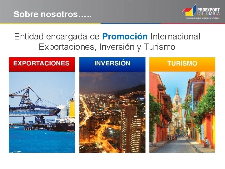 Sobre nosotros…. . Entidad encargada de Promoción Internacional Exportaciones, Inversión y Turismo 