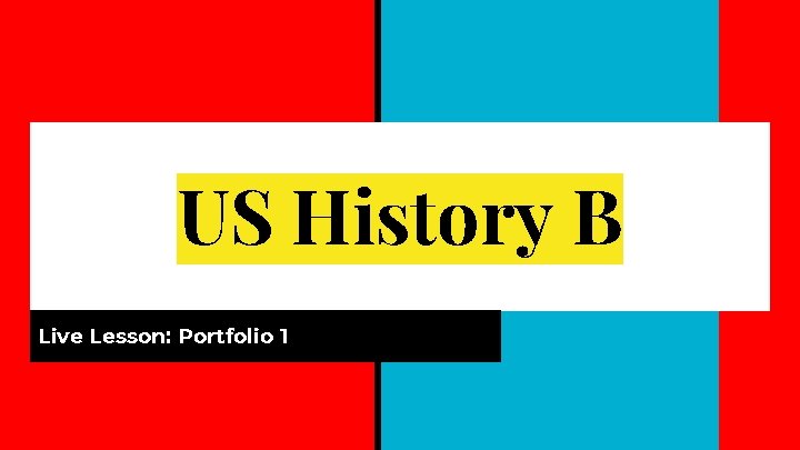 US History B Live Lesson: Portfolio 1 
