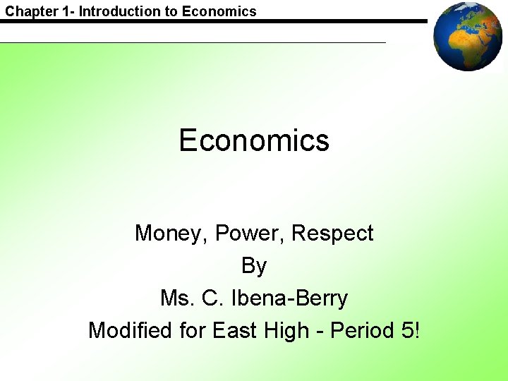 Chapter 1 - Introduction to Economics Money, Power, Respect By Ms. C. Ibena-Berry Modified