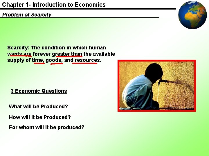 Chapter 1 - Introduction to Economics Problem of Scarcity: The condition in which human