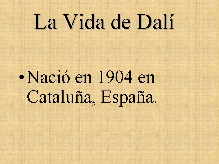 La Vida de Dalí • Nació en 1904 en Cataluña, España. 