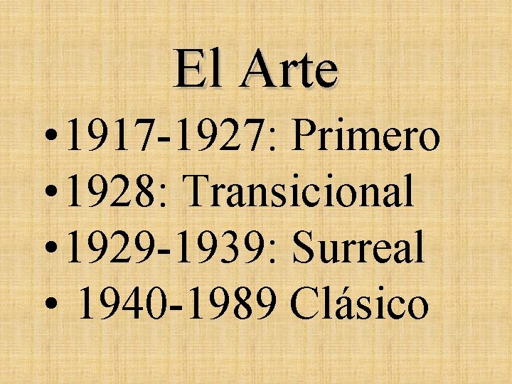 El Arte • 1917 -1927: Primero • 1928: Transicional • 1929 -1939: Surreal •