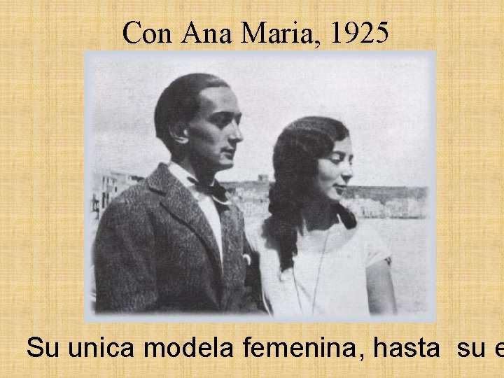 Con Ana Maria, 1925 Su unica modela femenina, hasta su e 