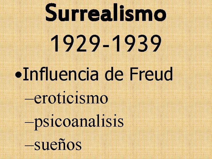 Surrealismo 1929 -1939 • Influencia de Freud –eroticismo –psicoanalisis –sueños 