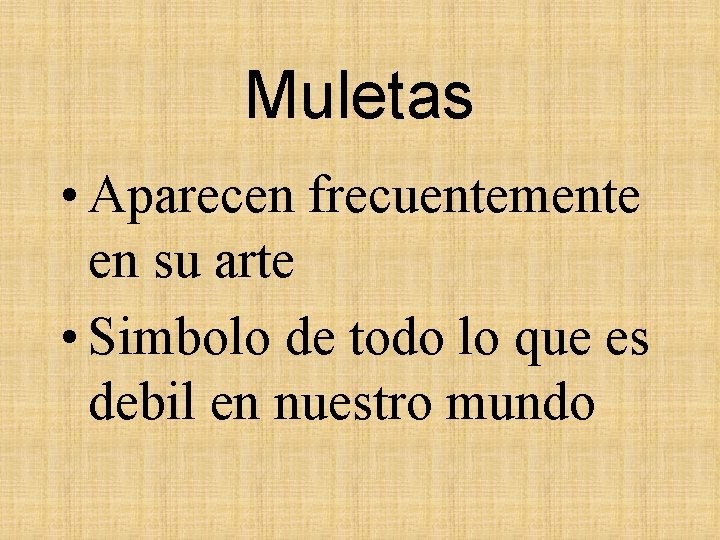 Muletas • Aparecen frecuentemente en su arte • Simbolo de todo lo que es