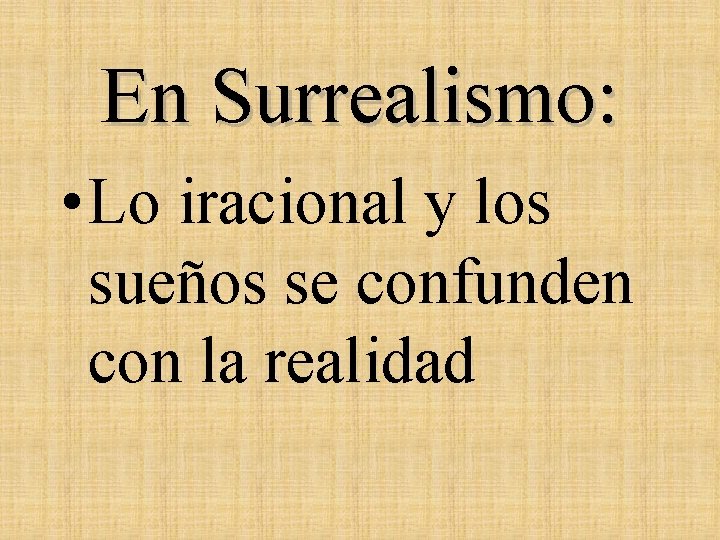 En Surrealismo: • Lo iracional y los sueños se confunden con la realidad 