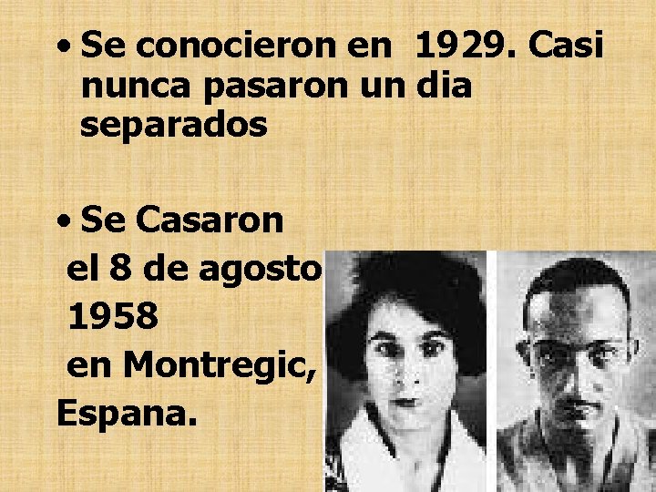  • Se conocieron en 1929. Casi nunca pasaron un dia separados • Se