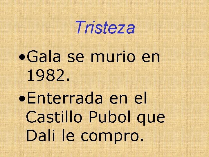 Tristeza • Gala se murio en 1982. • Enterrada en el Castillo Pubol que